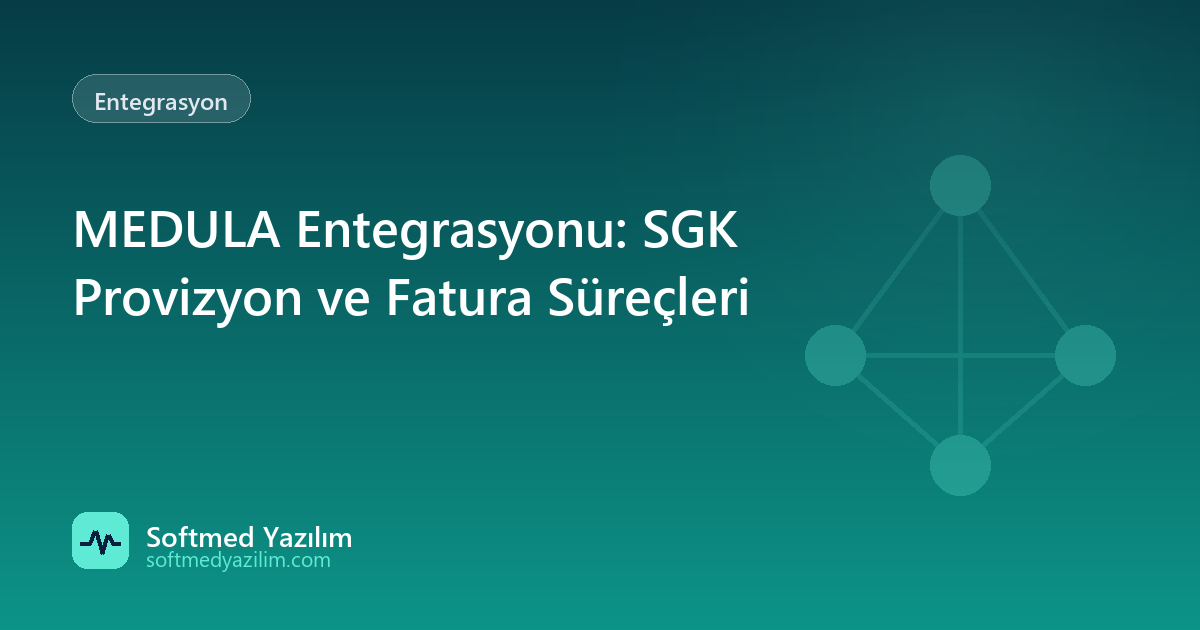MEDULA Entegrasyonu: SGK Provizyon ve Fatura Süreçleri