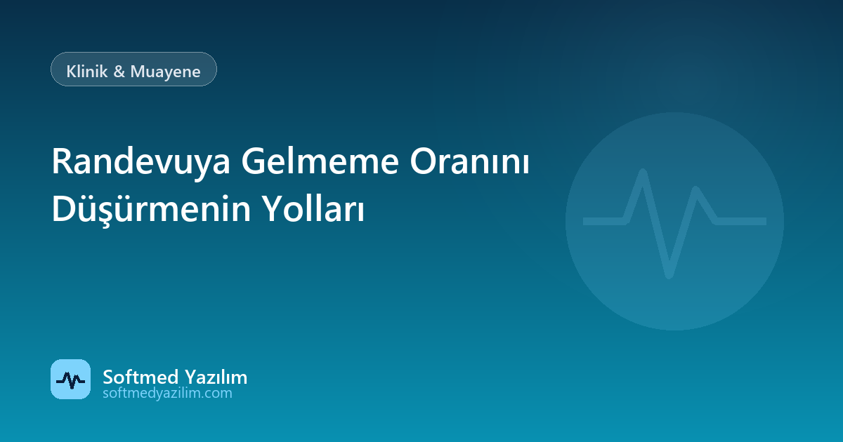 Randevuya Gelmeme Oranını Düşürmenin Yolları